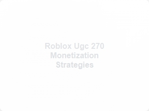 Roblox Ugc 270 Monetization Strategies