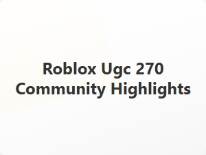 Roblox Ugc 270 Community Highlights