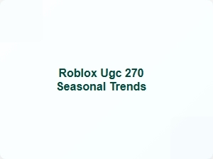 Roblox Ugc 270 Seasonal Trends Analysis