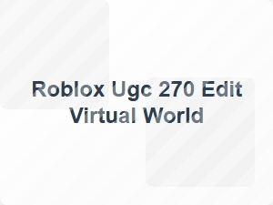 Roblox Ugc 270 Edit Virtual World Creation Tools