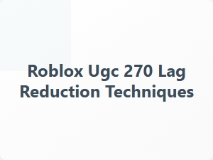 Roblox Ugc 270 Lag Reduction Techniques