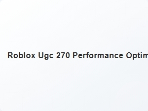 Roblox Ugc 270 Performance Optimization Guide