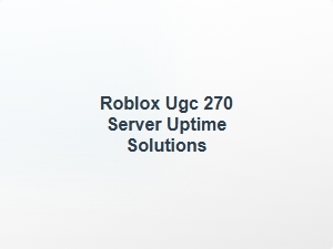 Roblox Ugc 270 Server Uptime Solutions