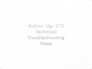Roblox Ugc 270 Technical Troubleshooting Steps